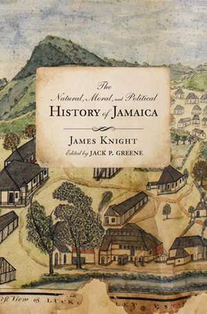 Natural, Moral, and Political History of Jamaica, and the Territories thereon depending de James Knight