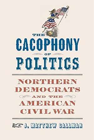 Cacophony of Politics de J. Matthew Gallman