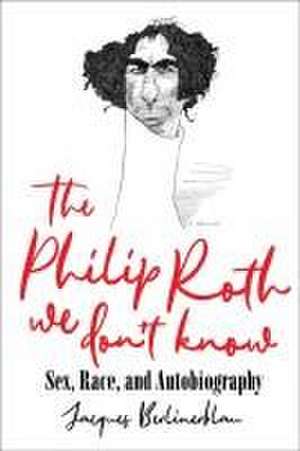 The Philip Roth We Don't Know de Jacques Berlinerblau