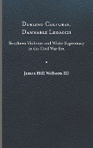 Dueling Cultures, Damnable Legacies de James Hill Welborn