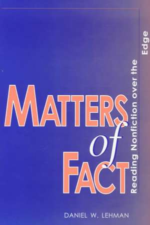 MATTERS OF FACT: READING NONFICTION OVER THE EDGE de DANIEL W. LEHMAN