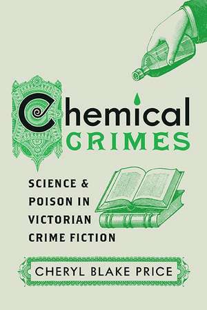 Chemical Crimes: Science and Poison in Victorian Crime Fiction de Cheryl Blake Price