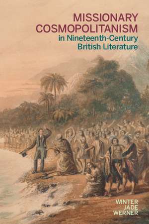 Missionary Cosmopolitanism in Nineteenth-Century British Literature de Winter Jade Werner