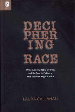 DECIPHERING RACE: WHITE ANXIETY, RACIAL CONFLICT, & THE TURN TO FICTION IN MID-VICTORIAN ENGLISH PROSE de LAURA CALLANAN