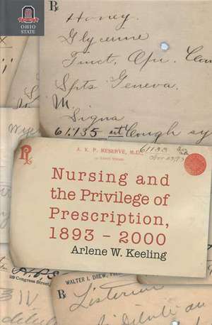 NURSING AND THE PRIVILEGE OF PRESCRIPTION: 1893-2000 de ARLENE KEELING