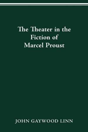 The Theater in the Fiction of Marcel Proust de John Gaywood Linn