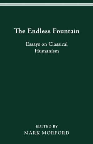 The Endless Fountain: Essays on Classical Humanism de Mark Morford