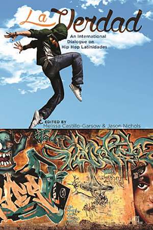 La Verdad: An International Dialogue on Hip Hop Latinidades de Melissa Castillo-Garsow