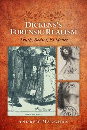 Dickens's Forensic Realism: Truth, Bodies, Evidence de Andrew Mangham