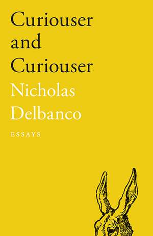 Curiouser and Curiouser: Essays de Nicholas Delbanco