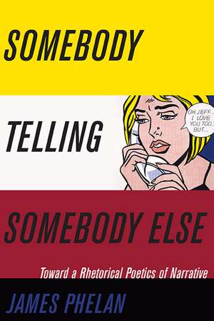 Somebody Telling Somebody Else: A Rhetorical Poetics of Narrative de Dr. James Phelan