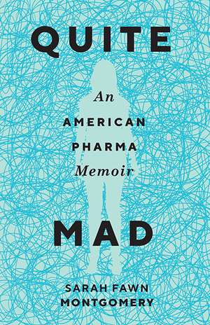 Quite Mad: An American Pharma Memoir de Sarah Fawn Montgomery