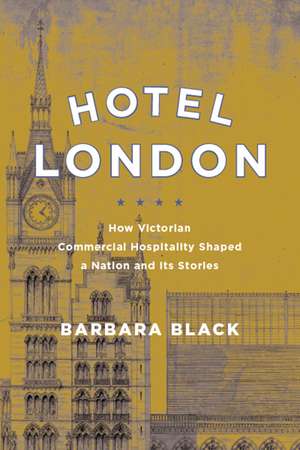 Hotel London: How Victorian Commercial Hospitality Shaped a Nation and Its Stories de Barbara Black