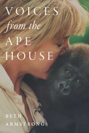 Voices from the Ape House de Beth Armstrong