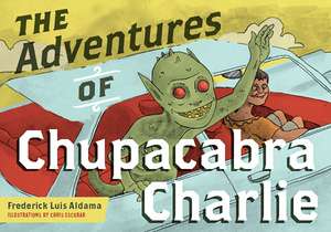 The Adventures of Chupacabra Charlie de Frederick Luis Aldama