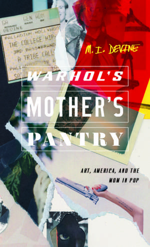 Warhol's Mother's Pantry: Art, America, and the Mom in Pop de M. I. Devine