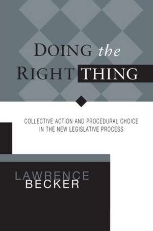 DOING THE RIGHT THING: Collective Action and Procedural Choice in the New Legislative Process de LAWRENCE A BECKER