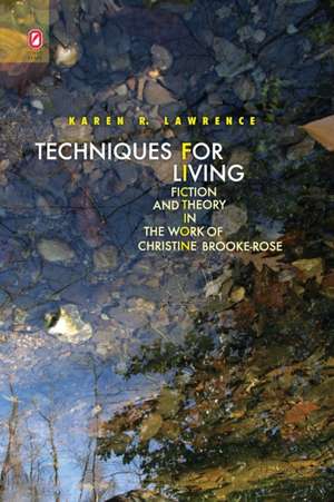 Techniques for Living: Fiction and Theory in the Work of Christine Brooke-Rose de Karen R. Lawrence