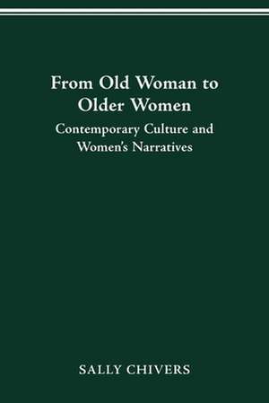 FROM OLD WOMAN TO OLDER WOMEN: CONTEMPORARY CULTURE AND WOMEN'S NARRATIVES de SALLY CHIVERS