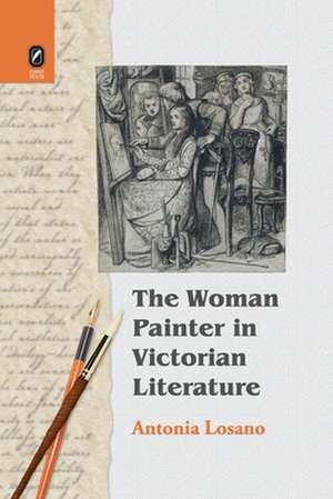 The Woman Painter in Victorian Literature de Ph.D. Antonia Losano