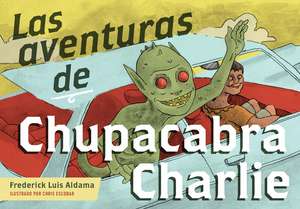 Las aventuras de Chupacabra Charlie de Frederick Luis Aldama