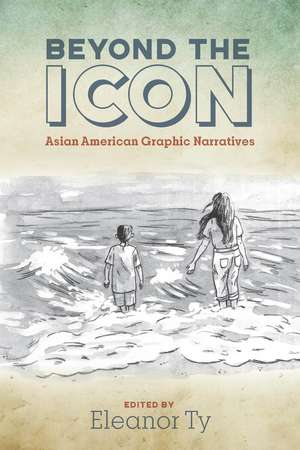 Beyond the Icon: Asian American Graphic Narratives de Eleanor Ty