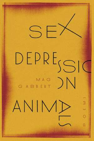 Sex Depression Animals: Poems de Mag Gabbert