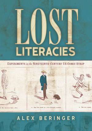 Lost Literacies: Experiments in the Nineteenth-Century US Comic Strip de Alex Beringer