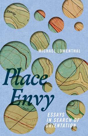 Place Envy: Essays in Search of Orientation de Michael Lowenthal