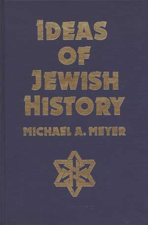 Ideas of Jewish History de Michael A Meyer