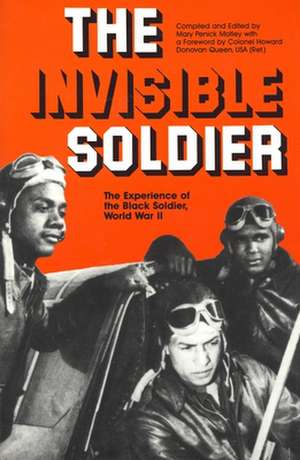 The Invisible Soldier: The Experience of the Black Soldier, World War II de Mary Penick Motley