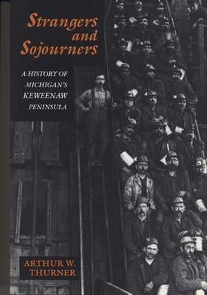 Strangers and Sojourners: A History of Michigan's Keweenaw Peninsula de Arthur W. Thurner