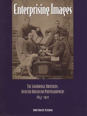 Enterprising Images: The Goodridge Brothers, African American Photographers, 1847-1922 de John Vincent Jezierski