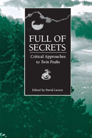 Full of Secrets: Critical Approaches to Twin Peaks de Christy Desmet