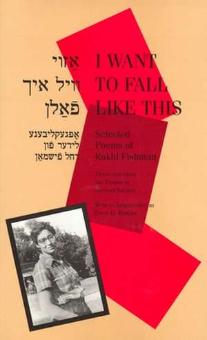 I Want to Fall Like This: Selected Poems of Rukhl Fishman, a Bilingual Edition de Rukhl Fishman