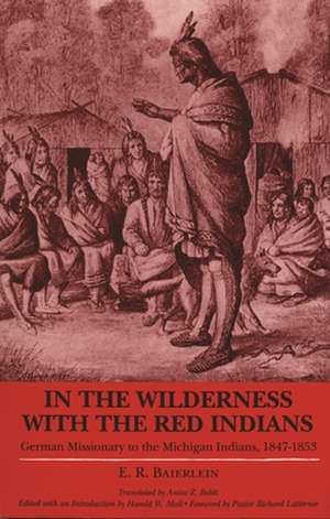 In the Wilderness with the Red Indians: German Missionary to the Michigan Indians, 1847-1853 de E. R. Baierlein