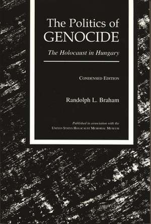 The Politics of Genocide: The Holocaust in Hungary, Condensed Edition de Randolph L. Braham