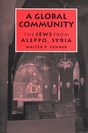 A Global Community: The Jews from Aleppo, Syria de Walter P. Zenner