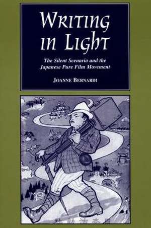 Writing in Light: The Silent Scenario and the Japanese Pure Film Movement de Joanne Bernardi