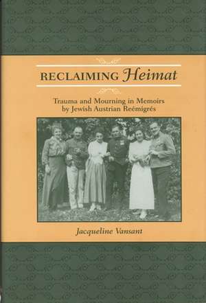 Reclaiming Heimat: Trauma and Mourning in Memoirs by Jewish Austrian Reemigres de Jacqueline Vansant