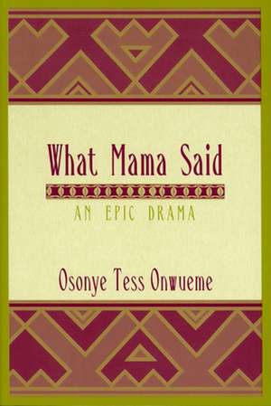 What Mama Said: An Epic Drama de Osonye Tess Onwueme