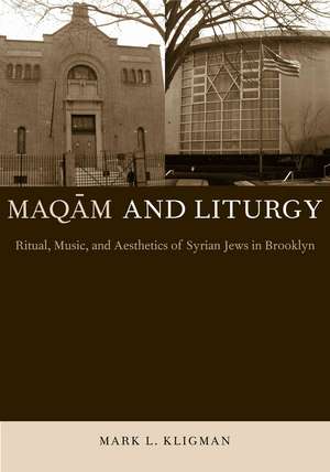 Maqam and Liturgy: Ritual, Music, and Aesthetics of Syrian Jews in Brooklyn de Mark L. Kligman