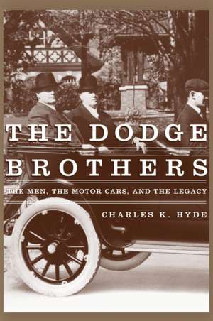 The Dodge Brothers: The Men, the Motor Cars, and the Legacy de Charles K. Hyde