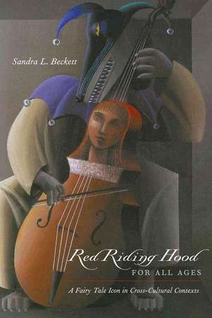 Red Riding Hood for All Ages: A Fairy-Tale Icon in Cross-Cultural Contexts de Sandra L. Beckett