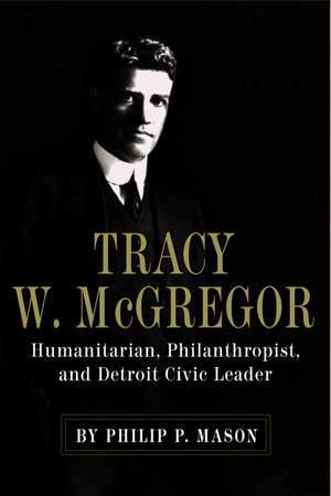 Tracy W. McGregor: Humanitarian, Philanthropist, and Detroit Civic Leader de Philip P. Mason