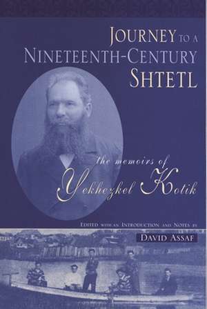 Journey to a Nineteenth-Century Shtetl: The Memoirs of Yekhezkel Kotik de Yekhezkel Kotik