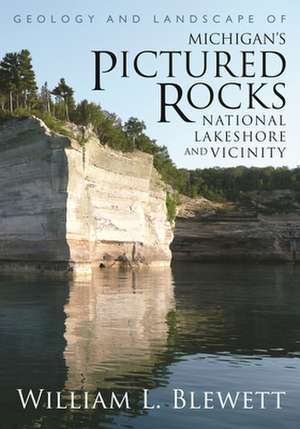 Geology and Landscape of Michigan's Pictured Rocks National Lakeshore and Vicinity de William L. Blewett