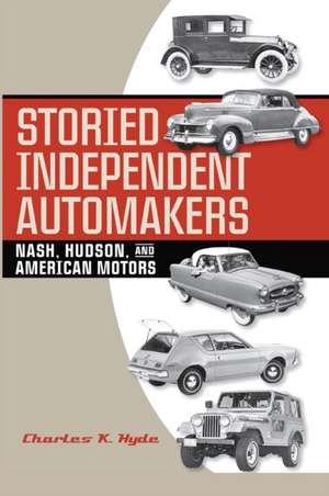 Storied Independent Automakers: Nash, Hudson, and American Motors de Charles K. Hyde