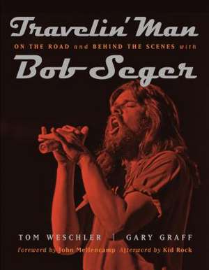 Travelin' Man: On the Road and Behind the Scenes with Bob Seger de Tom Weschler