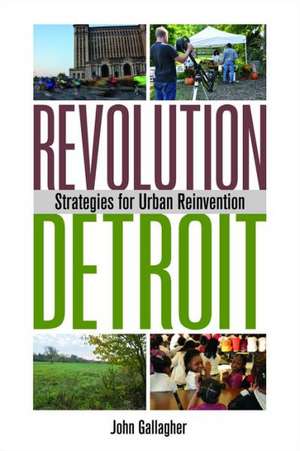 Revolution Detroit: Strategies for Urban Reinvention de John Gallagher